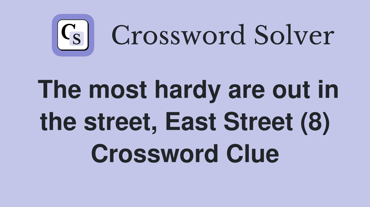 The most hardy are out in the street, East Street (8) Crossword Clue