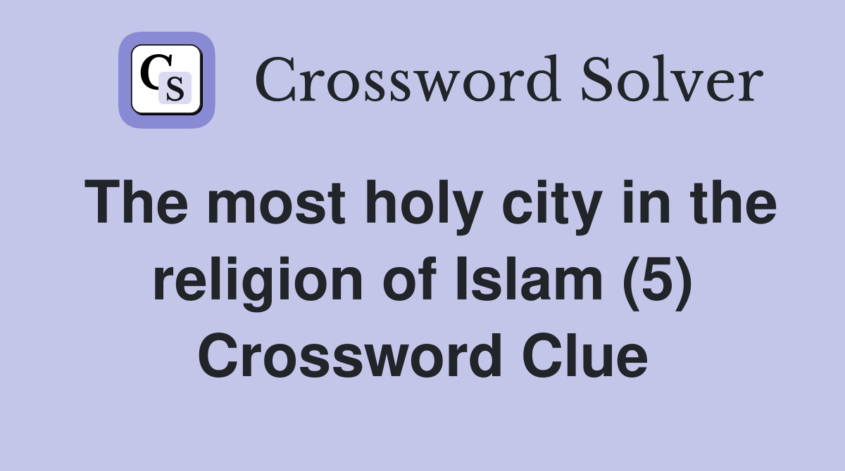 The most holy city in the religion of Islam (5) Crossword Clue