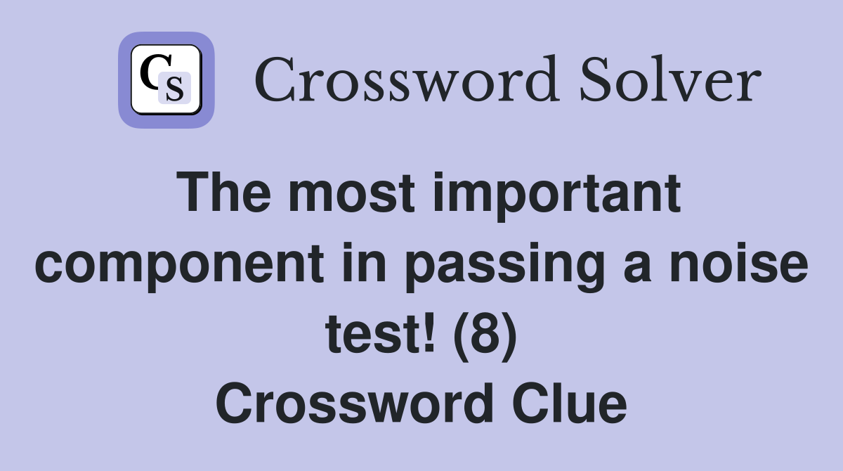 The most important component in passing a noise test! (8) Crossword Clue