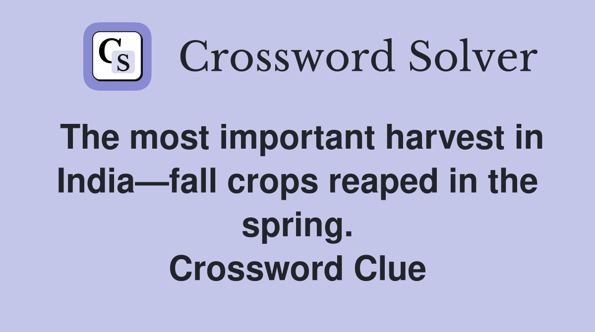 The most important harvest in India—fall crops reaped in the spring. Crossword Clue