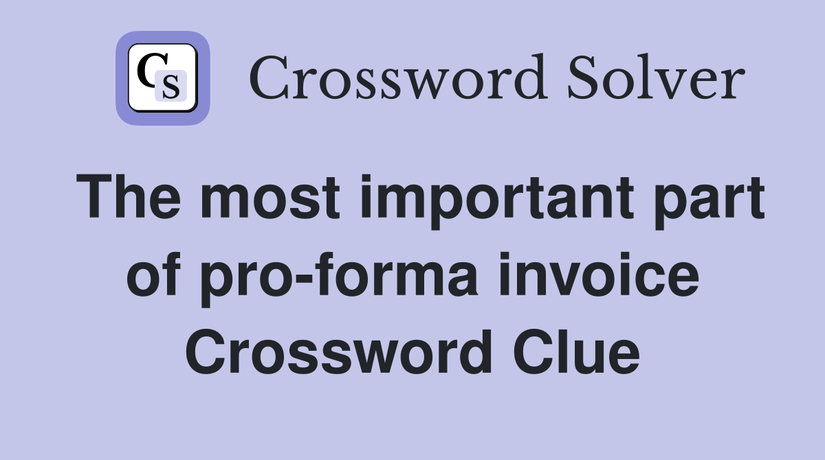 The most important part of pro-forma invoice Crossword Clue