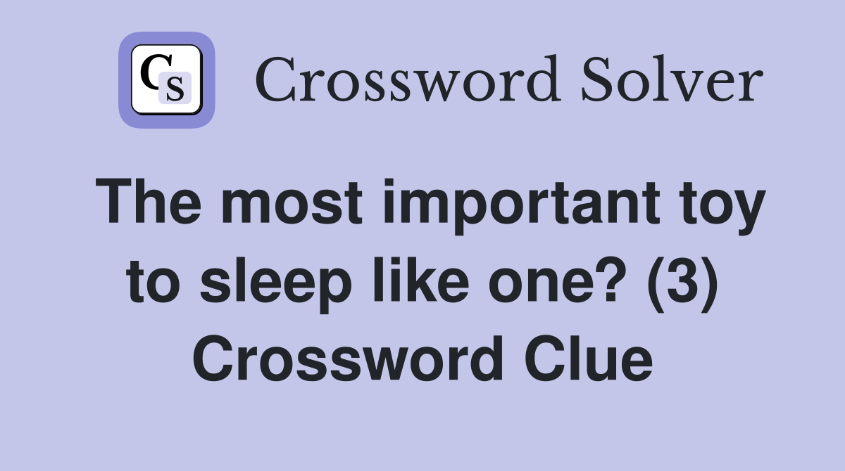 The most important toy to sleep like one? (3) Crossword Clue