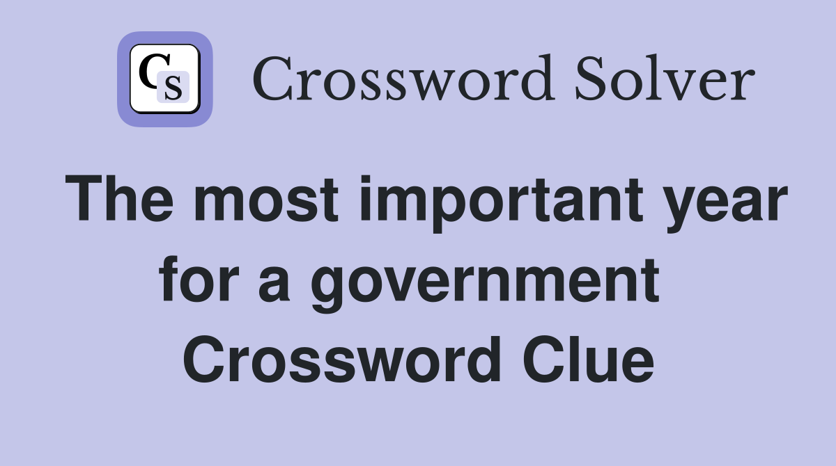 The most important year for a government  Crossword Clue