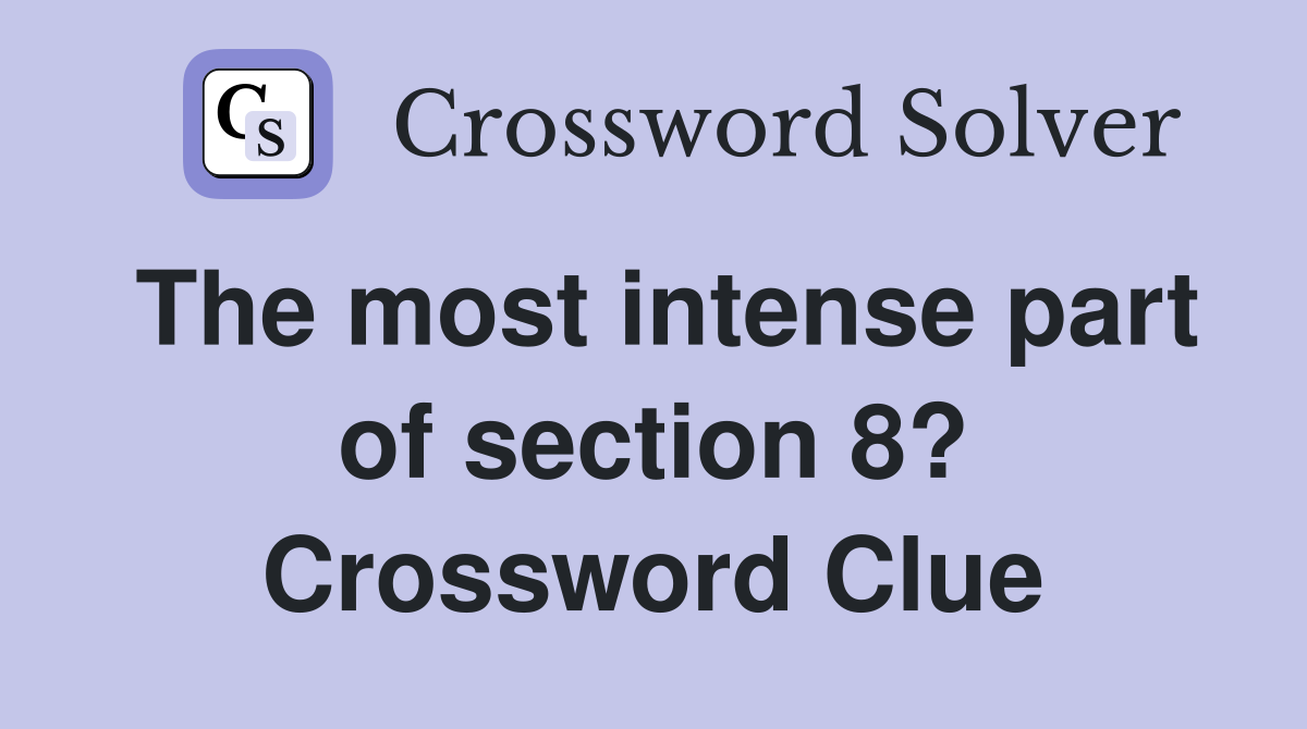 The most intense part of section 8? Crossword Clue