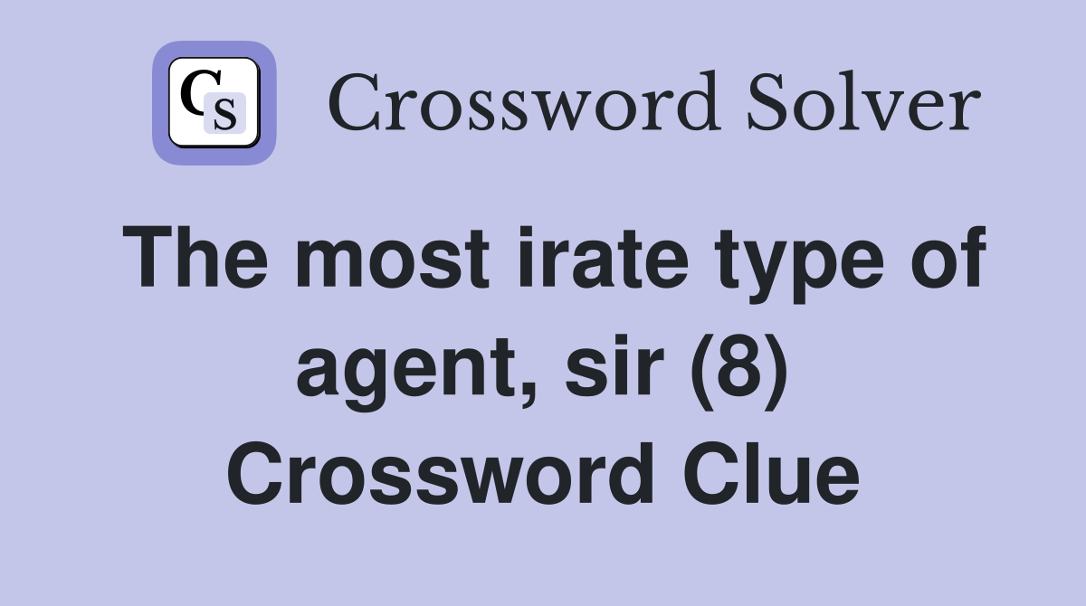 The most irate type of agent, sir (8) Crossword Clue