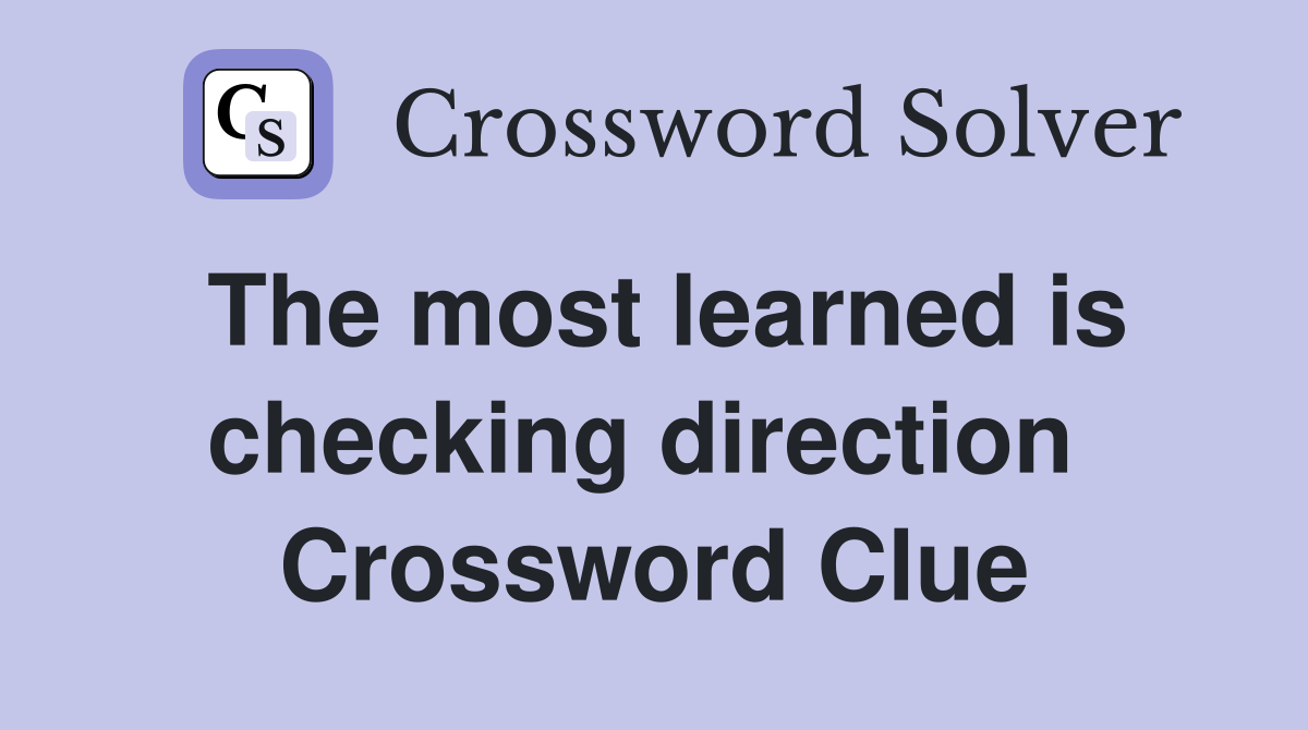 The most learned is checking direction  Crossword Clue