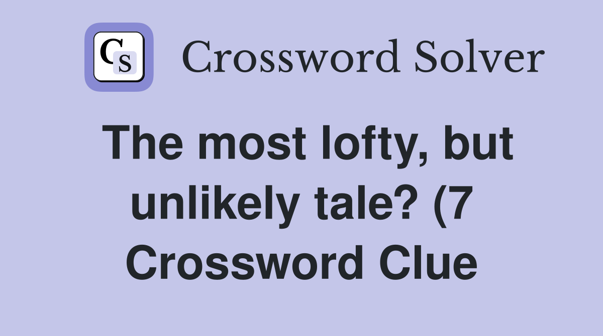 The most lofty but unlikely tale? (7) Crossword Clue Answers The most lofty but unlikely tale? (7) Crossword Clue Answers