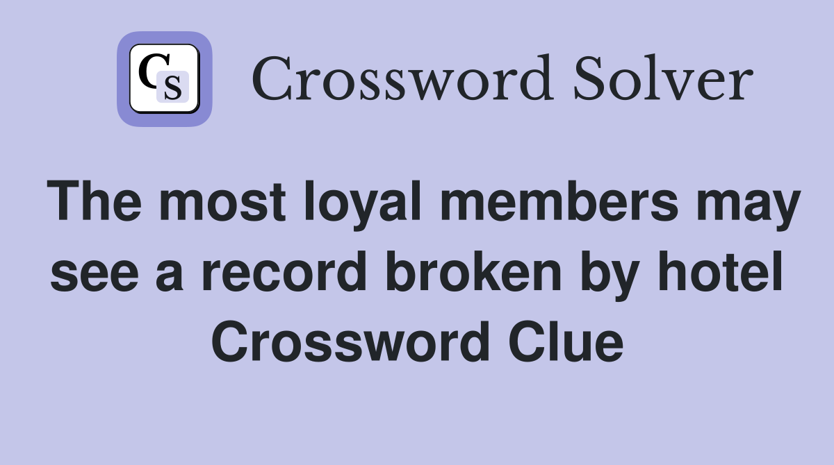 The most loyal members may see a record broken by hotel Crossword Clue