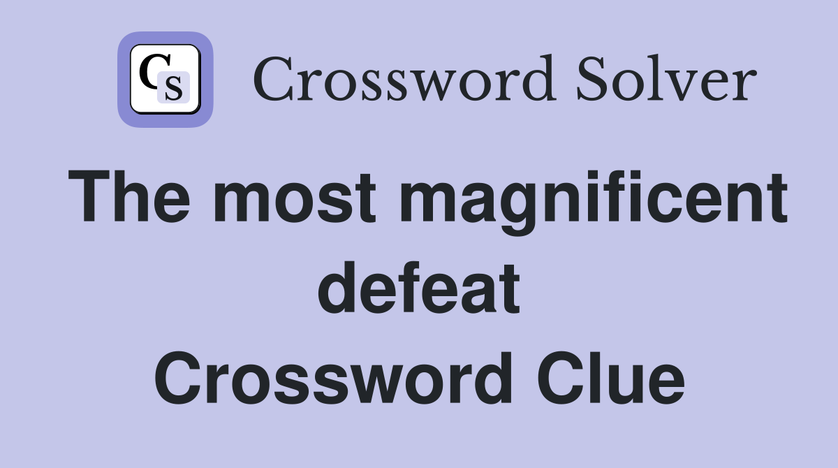 The most magnificent defeat Crossword Clue