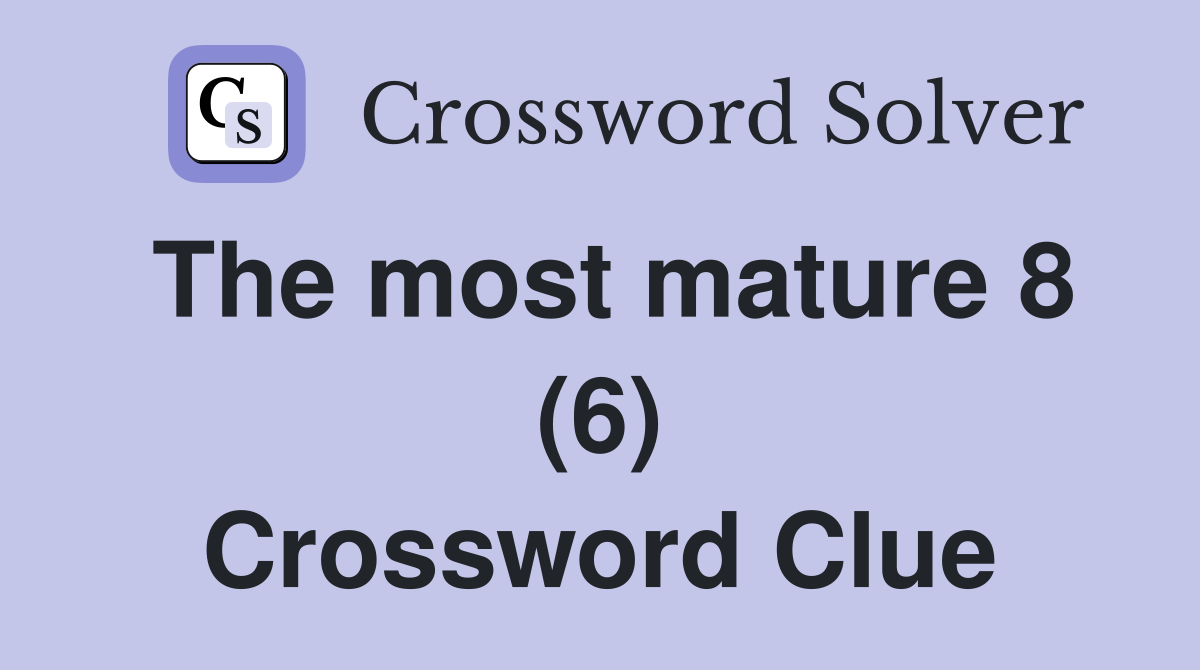 The most mature 8 (6) Crossword Clue