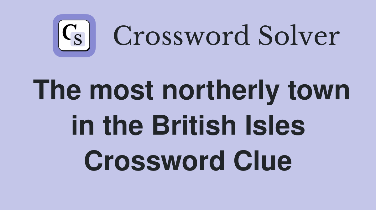 The most northerly town in the British Isles Crossword Clue