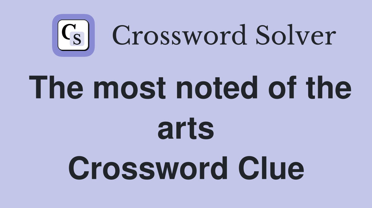 The most noted of the arts Crossword Clue
