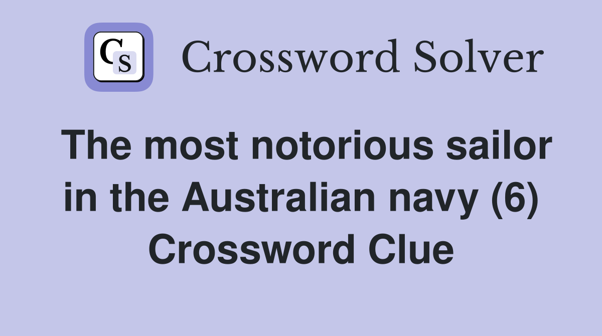 The most notorious sailor in the Australian navy (6) Crossword Clue