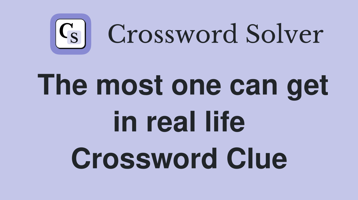 The most one can get in real life Crossword Clue