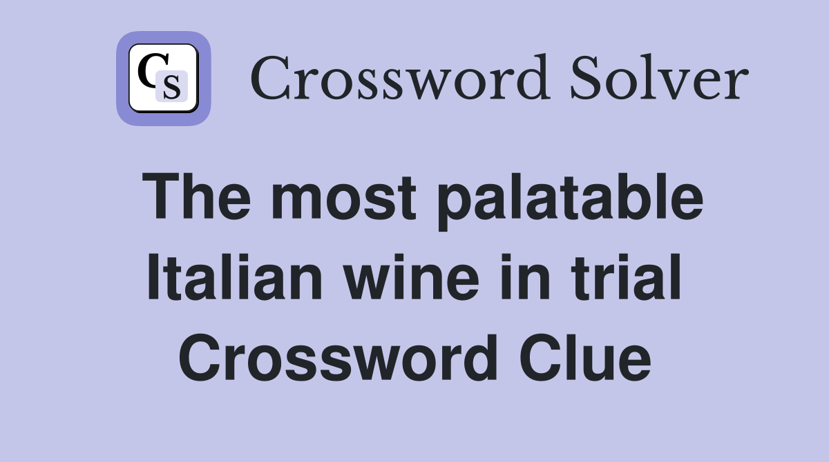 The most palatable Italian wine in trial Crossword Clue