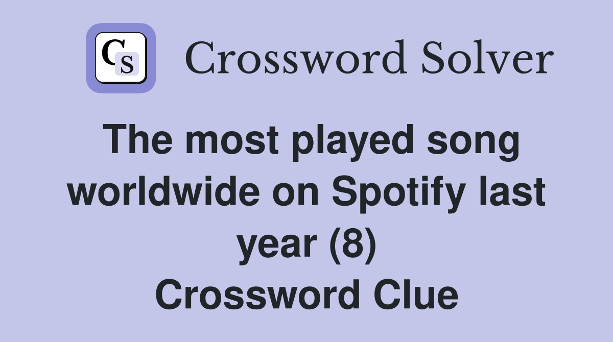 The most played song worldwide on Spotify last year (8) Crossword Clue