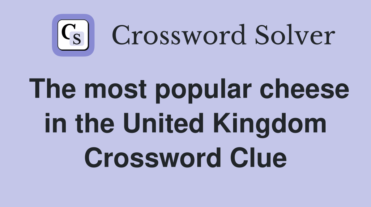 The most popular cheese in the United Kingdom Crossword Clue
