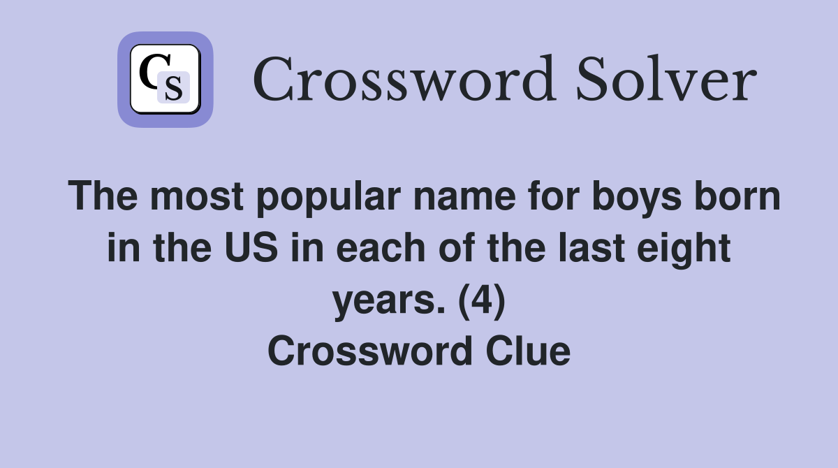 The most popular name for boys born in the US in each of the last eight years. (4) Crossword Clue