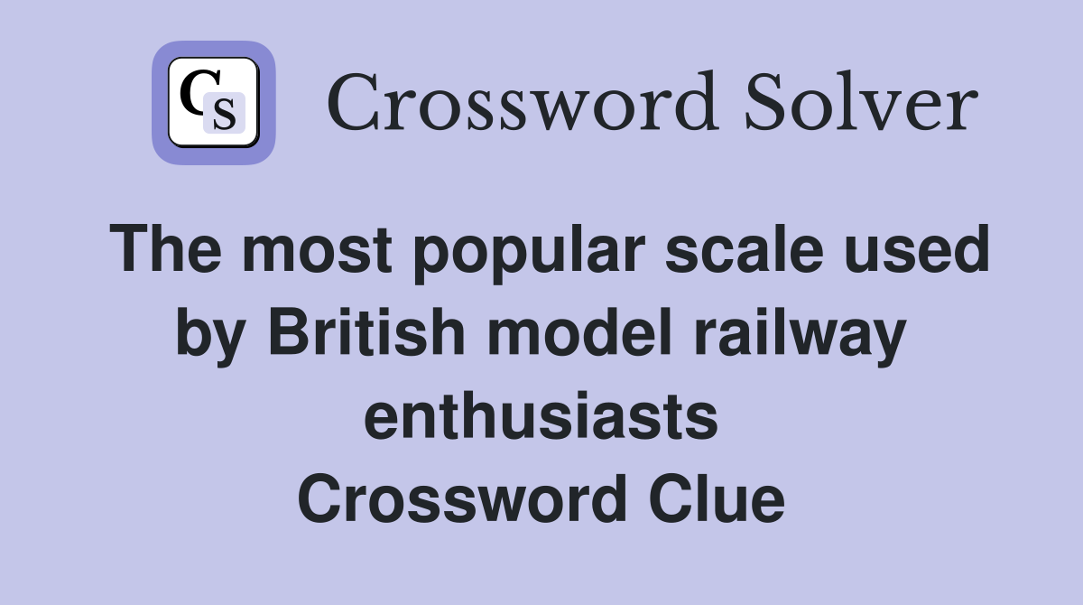 The most popular scale used by British model railway enthusiasts Crossword Clue