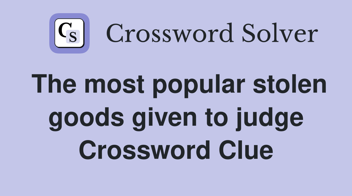 The most popular stolen goods given to judge Crossword Clue