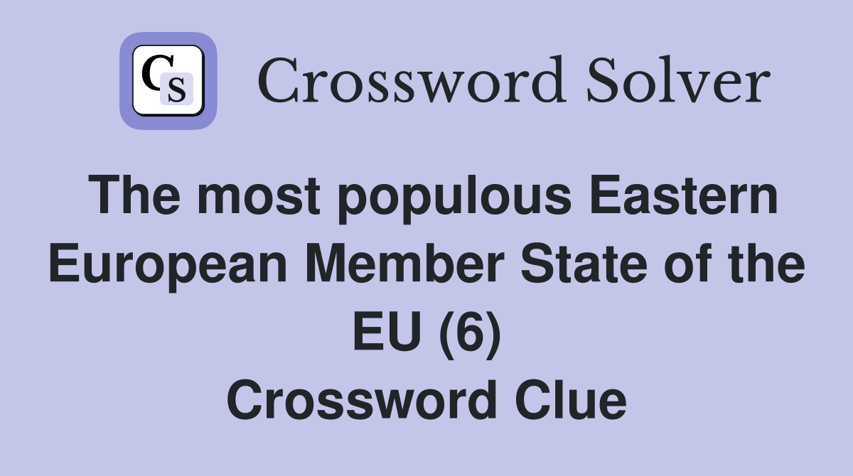 The most populous Eastern European Member State of the EU (6) Crossword Clue