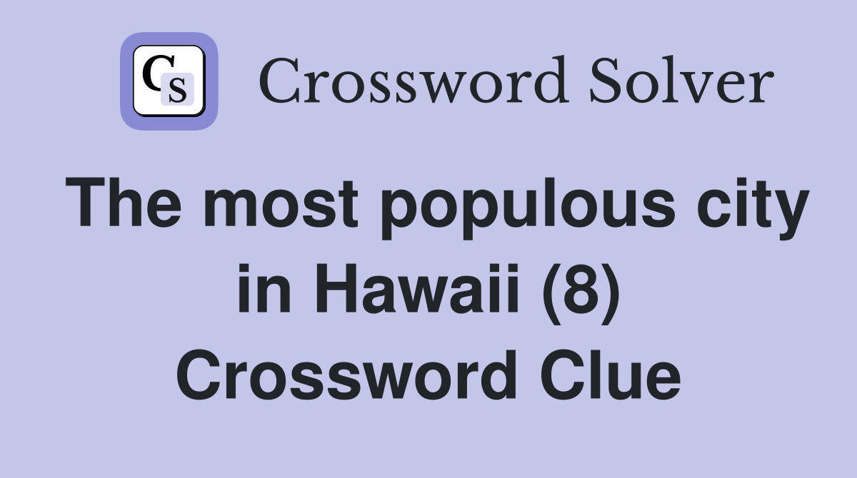 The most populous city in Hawaii (8) Crossword Clue
