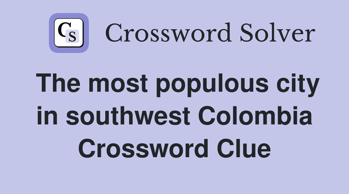 The most populous city in southwest Colombia Crossword Clue