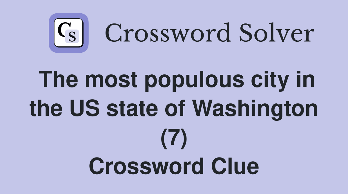 The most populous city in the US state of Washington (7) Crossword Clue