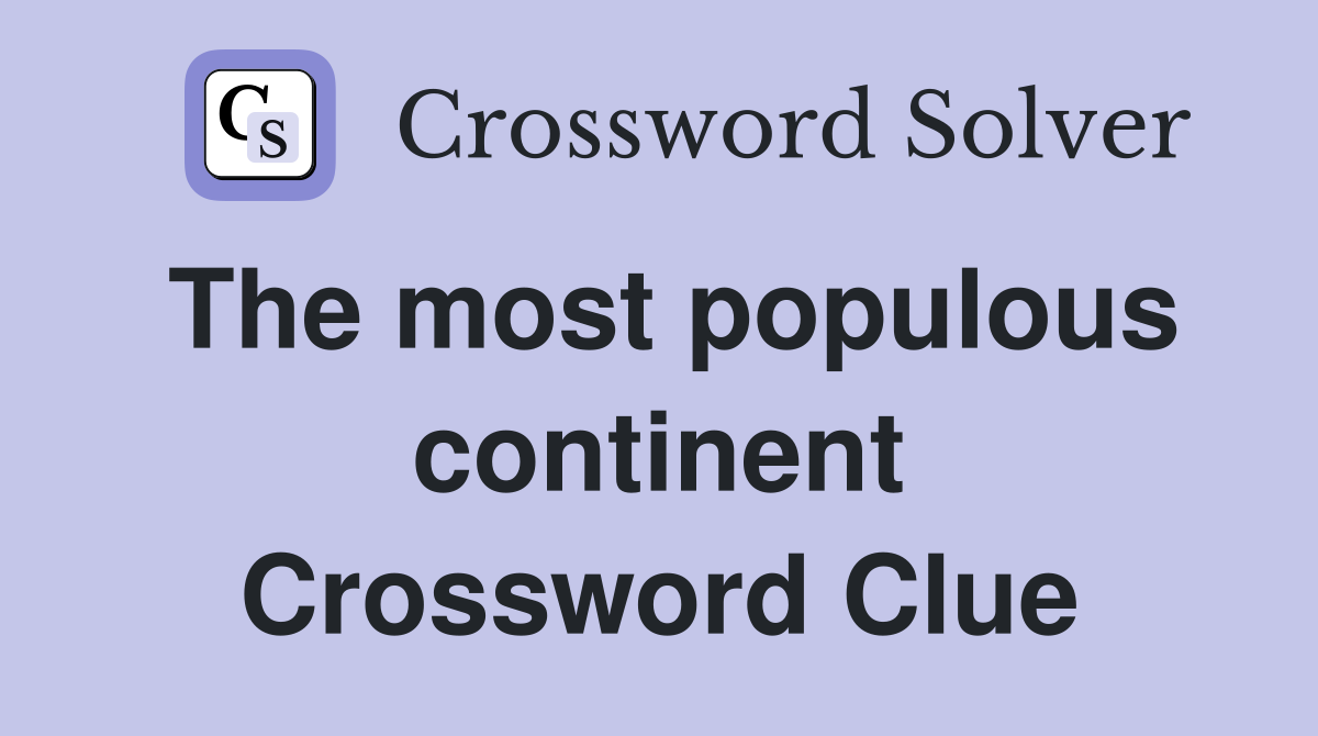 The most populous continent Crossword Clue