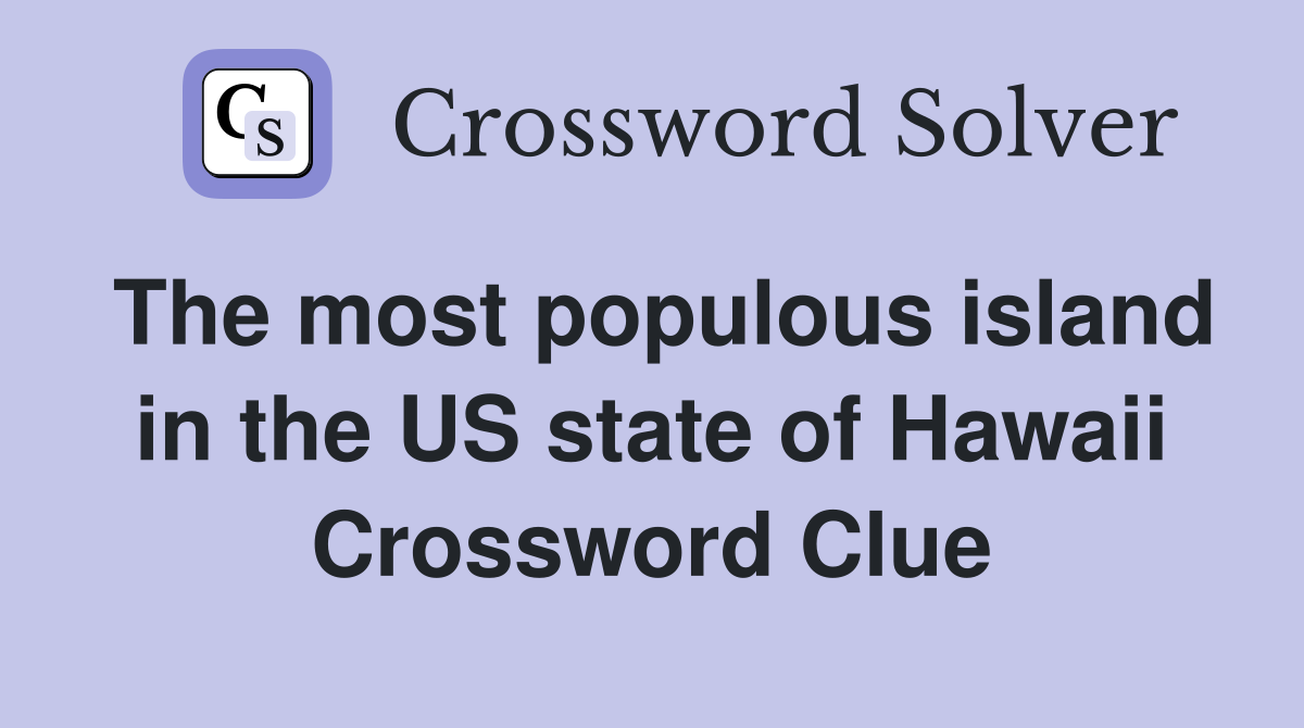 The most populous island in the US state of Hawaii Crossword Clue