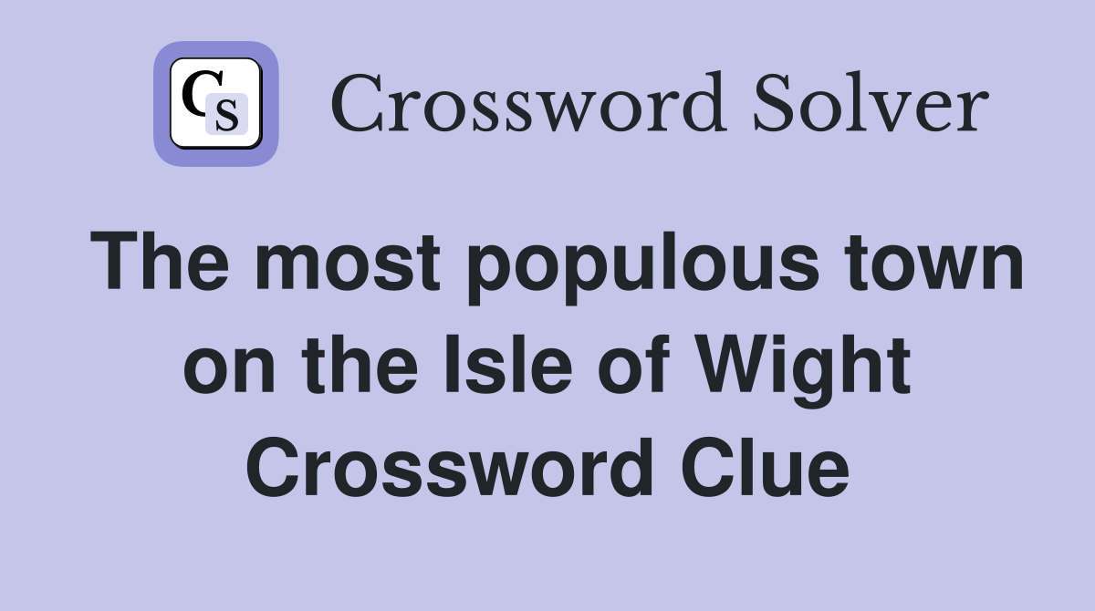 The most populous town on the Isle of Wight Crossword Clue