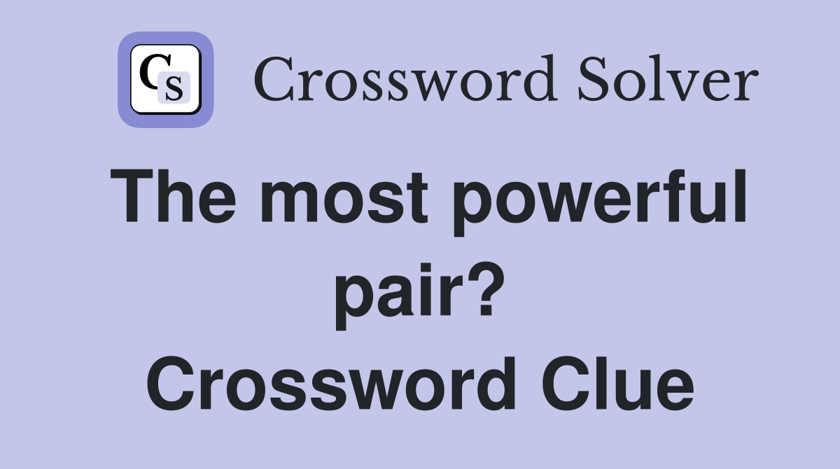The most powerful pair? Crossword Clue