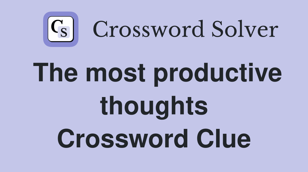 The most productive thoughts Crossword Clue
