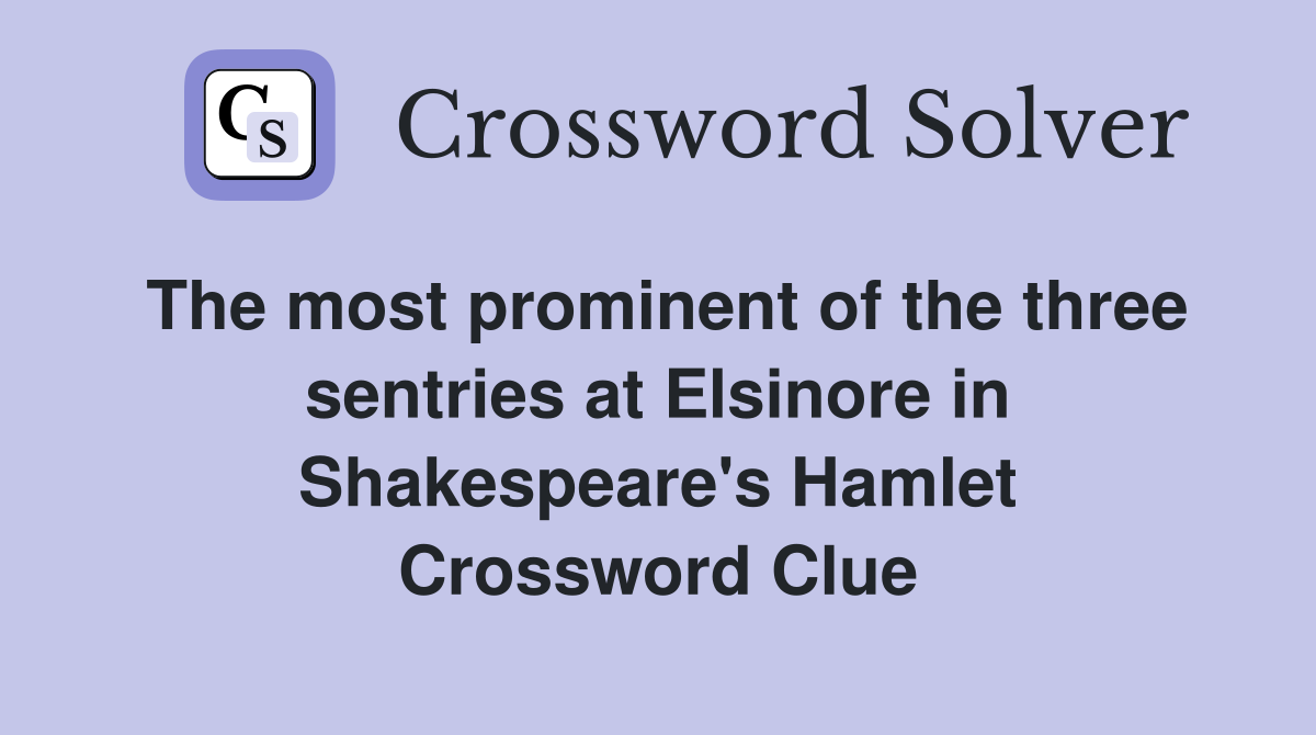 The most prominent of the three sentries at Elsinore in Shakespeare's Hamlet Crossword Clue