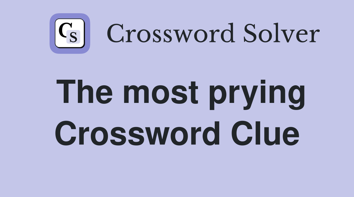 The most prying Crossword Clue