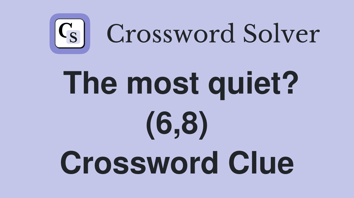 The most quiet? (6,8) Crossword Clue