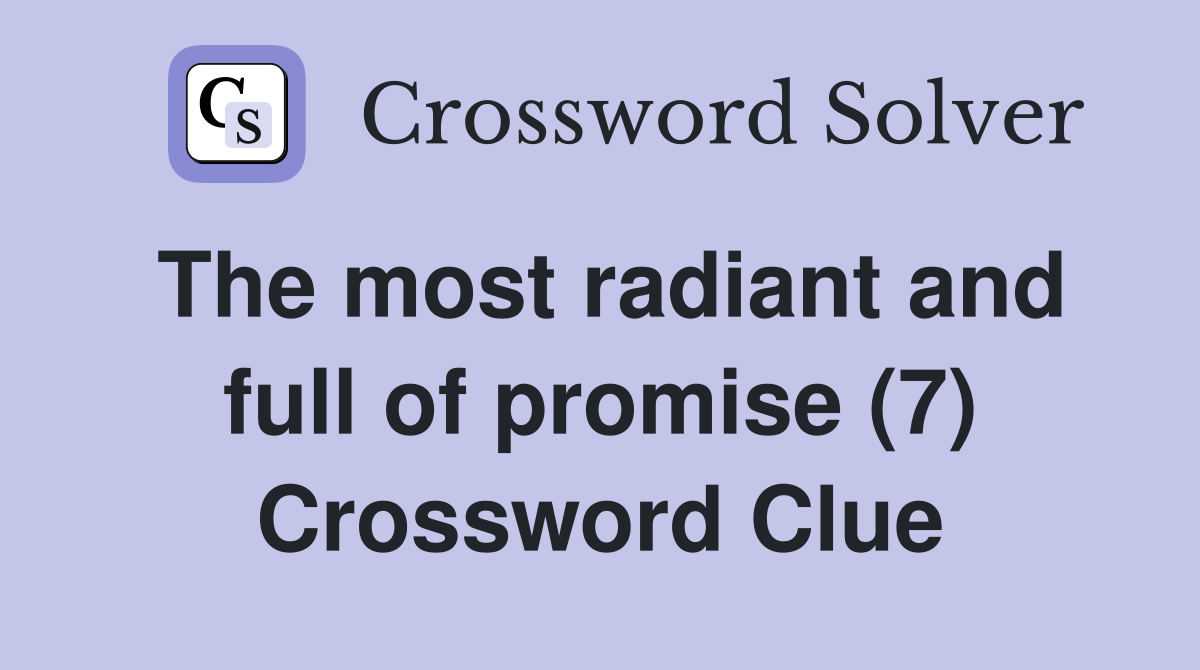 The most radiant and full of promise (7) Crossword Clue