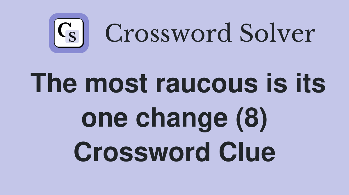The most raucous is its one change (8) Crossword Clue
