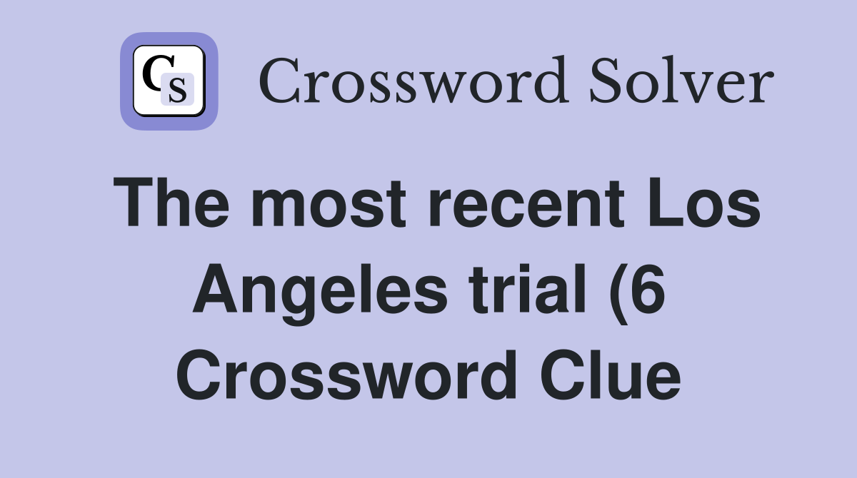 The most recent Los Angeles trial (6) Crossword Clue Answers The most recent Los Angeles trial (6) Crossword Clue Answers