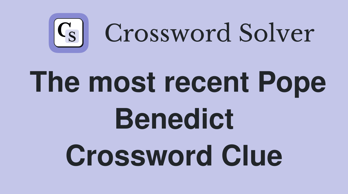 The most recent Pope Benedict Crossword Clue