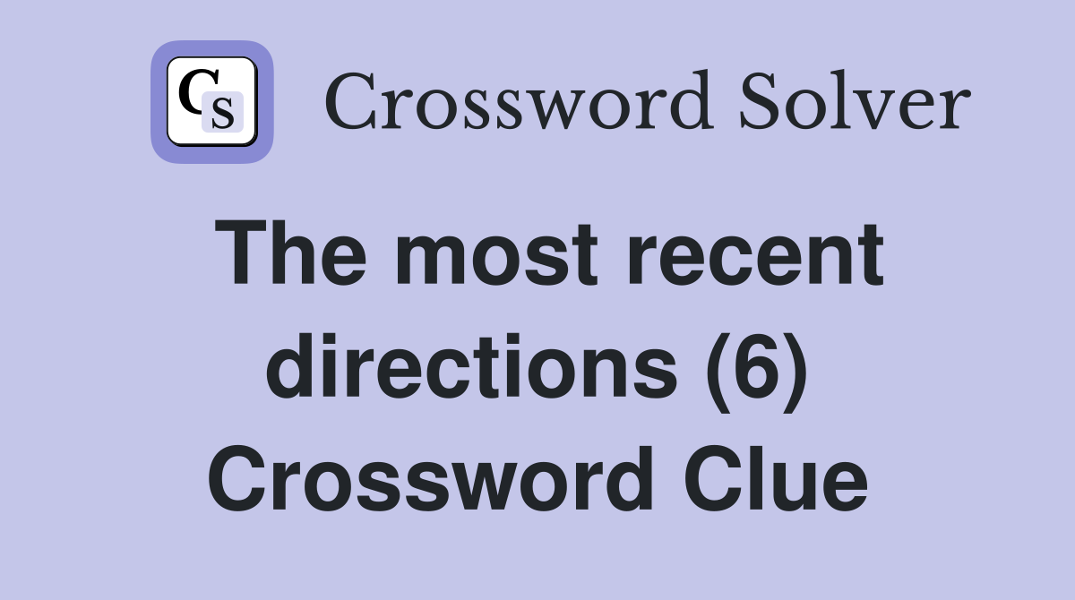 The most recent directions (6) Crossword Clue