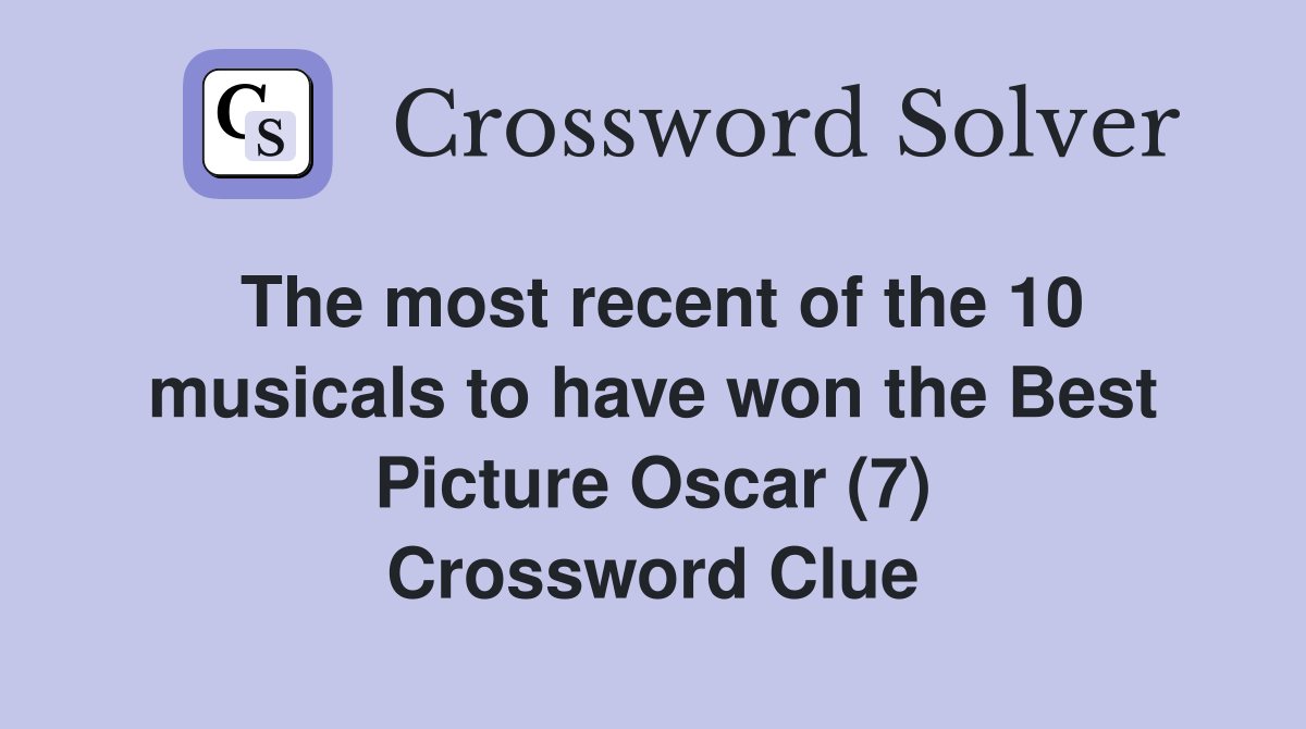 The most recent of the 10 musicals to have won the Best Picture Oscar (7) Crossword Clue