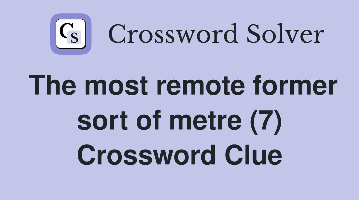 The most remote former sort of metre (7) Crossword Clue