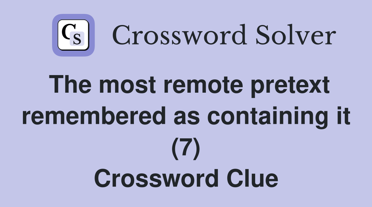 The most remote pretext remembered as containing it (7) Crossword Clue