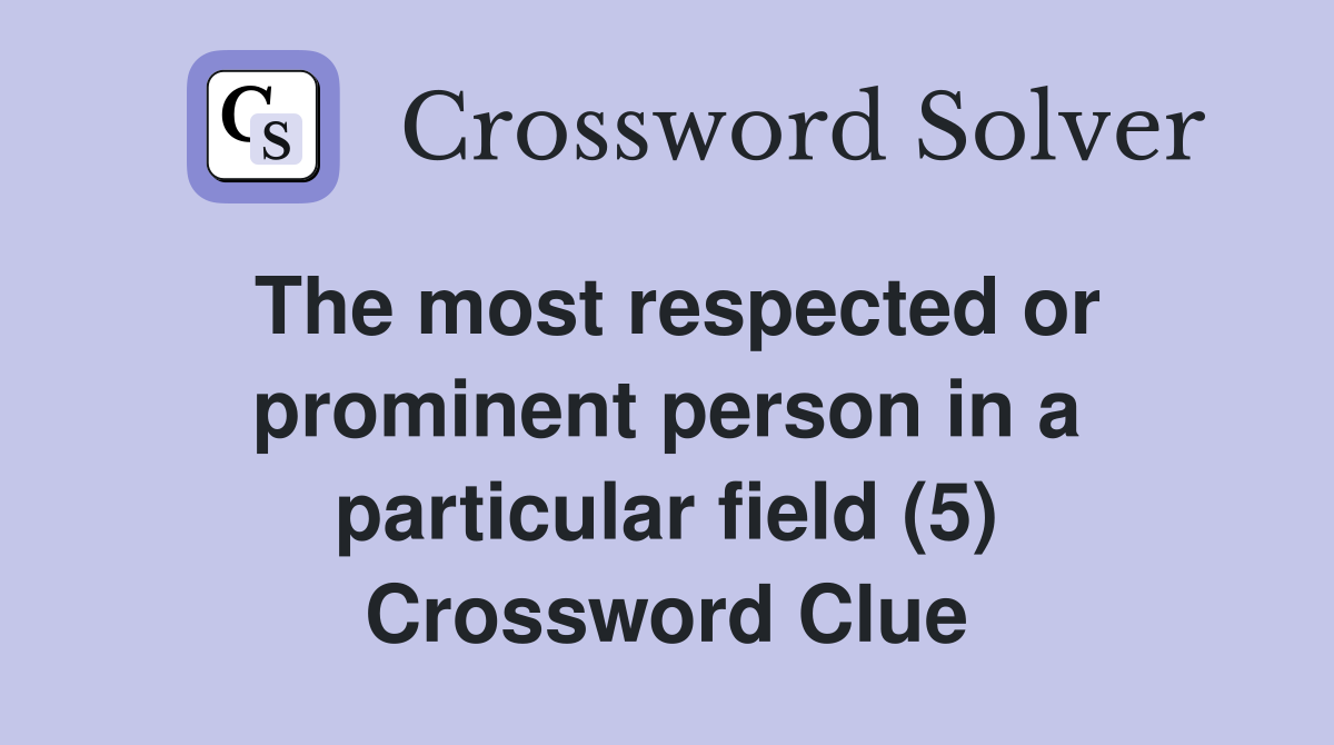 The most respected or prominent person in a particular field (5) Crossword Clue