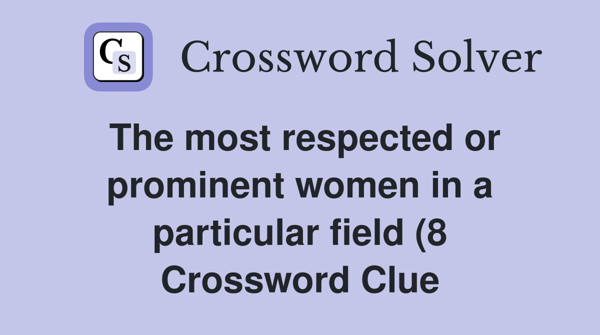 The most respected or prominent women in a particular field (8 The most respected or prominent women in a particular field (8