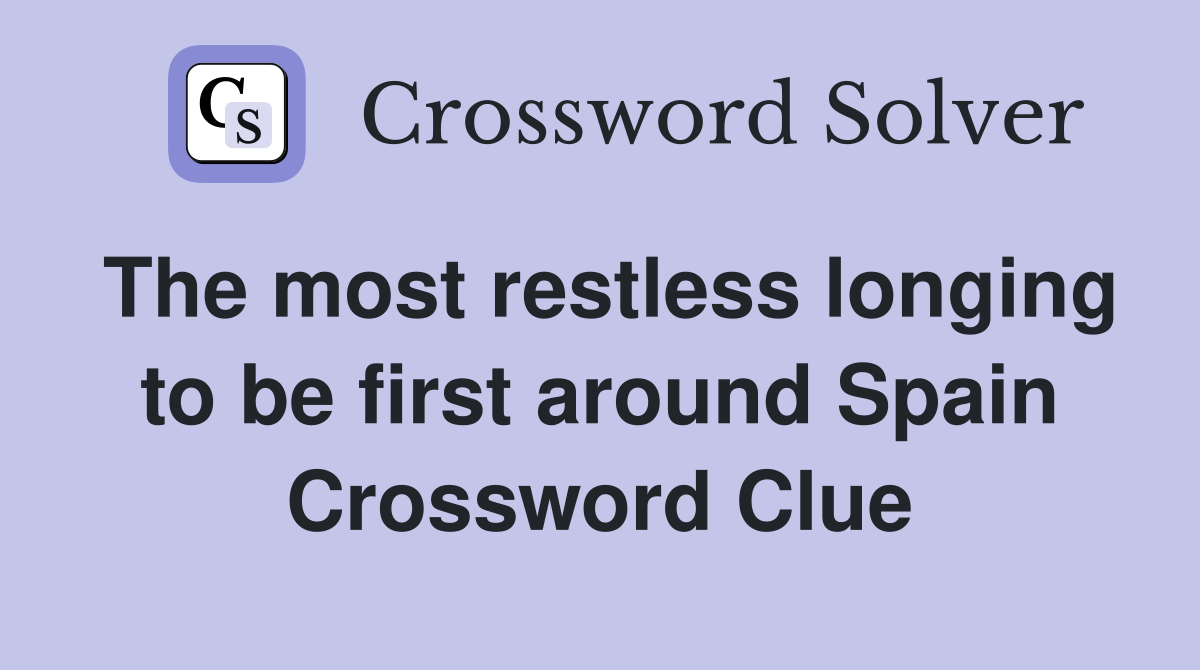 The most restless longing to be first around Spain Crossword Clue