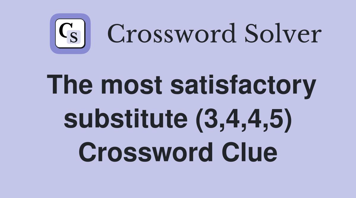 The most satisfactory substitute (3,4,4,5) Crossword Clue
