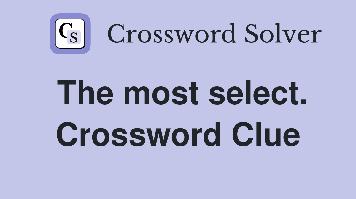 The most select. Crossword Clue