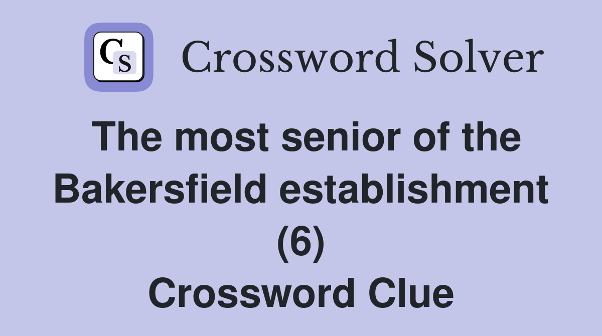 The most senior of the Bakersfield establishment (6) Crossword Clue